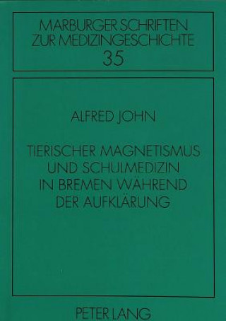 Książka Tierischer Magnetismus und Schulmedizin in Bremen waehrend der Aufklaerung Alfred John