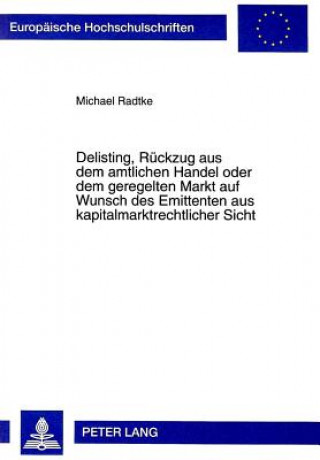 Книга Delisting, Rueckzug aus dem amtlichen Handel oder dem geregelten Markt auf Wunsch des Emittenten aus kapitalmarktrechtlicher Sicht Michael Radtke