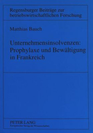 Kniha Unternehmensinsolvenzen: Prophylaxe und Bewaeltigung in Frankreich Matthias Bauch
