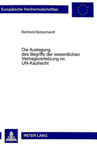 Książka Auslegung Des Begriffs Der Wesentlichen Vertragsverletzung Im Un-Kaufrecht Bertrand Botzenhardt