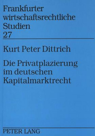 Kniha Die Privatplazierung im deutschen Kapitalmarktrecht Kurt Peter Dittrich