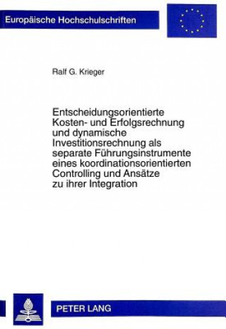 Kniha Entscheidungsorientierte Kosten- und Erfolgsrechnung und dynamische Investitionsrechnung als separate Fuehrungsinstrumente eines koordinationsorientie Ralf G. Krieger