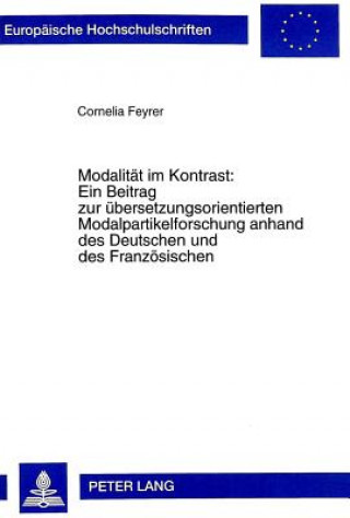 Kniha Modalitaet Im Kontrast: . Ein Beitrag Zur Uebersetzungsorientierten Modalpartikelforschung Anhand Des Deutschen Und Des Franzoesischen Cornelia Feyrer