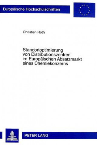 Livre Standortoptimierung von Distributionszentren im Europaeischen Absatzmarkt eines Chemiekonzerns Christian Roth