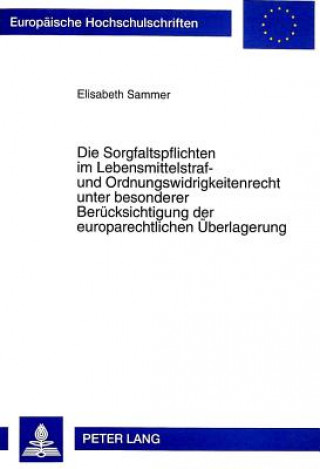 Книга Die Sorgfaltspflichten im Lebensmittelstraf- und Ordnungswidrigkeitenrecht unter besonderer Beruecksichtigung der europarechtlichen Ueberlagerung Elisabeth Sammer