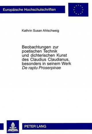 Könyv Beobachtungen zur poetischen Technik und dichterischen Kunst des Claudius Claudianus, besonders in seinem Werk Â«De raptu ProserpinaeÂ» Kathrin Susan Ahlschweig