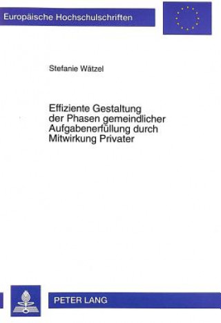 Könyv Effiziente Gestaltung der Phasen gemeindlicher Aufgabenerfuellung durch Mitwirkung Privater Stefanie Wätzel