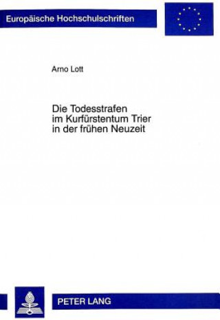 Carte Die Todesstrafen im Kurfuerstentum Trier in der fruehen Neuzeit Arno Lott