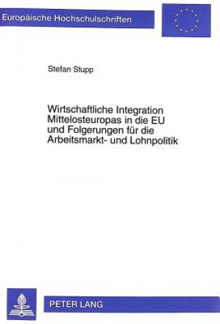 Könyv Wirtschaftliche Integration Mittelosteuropas in die EU und Folgerungen fuer die Arbeitsmarkt- und Lohnpolitik Stefan Stupp