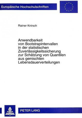 Kniha Anwendbarkeit von Bootstrapintervallen in der statistischen Zuverlaessigkeitssicherung zur Schaetzung von Quantilen aus gemischten Lebensdauerverteilu Rainer Knirsch