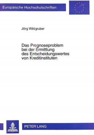 Книга Das Prognoseproblem Bei Der Ermittlung Des Entscheidungswertes Von Kreditinstituten Jörg Wildgruber