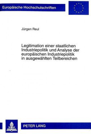 Kniha Legitimation einer staatlichen Industriepolitik und Analyse der europaeischen Industriepolitik in ausgewaehlten Teilbereichen Jürgen Reul