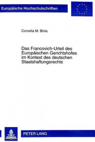 Kniha Das Francovich-Urteil des Europaeischen Gerichtshofes im Kontext des deutschen Staatshaftungsrechts Cornelia M. Binia