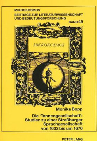 Könyv Die Â«TannengesellschaftÂ»: Studien zu einer Straburger Sprachgesellschaft von 1633 bis um 1670 Monika Bopp