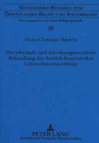 Kniha Die erbschaft- und schenkungsteuerliche Behandlung der deutsch-franzoesischen Unternehmensnachfolge Hans-Christian Bärtels