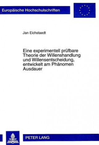 Kniha Eine experimentell pruefbare Theorie der Willenshandlung und Willensentscheidung, entwickelt am Phaenomen Ausdauer Jan Eichstaedt