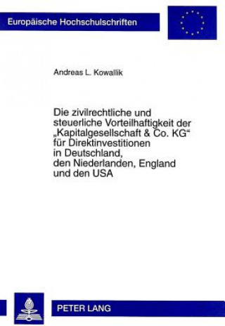 Carte Die zivilrechtliche und steuerliche Vorteilhaftigkeit der Â«Kapitalgesellschaft & Co. KGÂ» fuer Direktinvestitionen in Deutschland, den Niederlanden, Andreas L. Kowallik