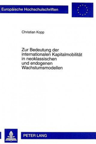 Könyv Zur Bedeutung der internationalen Kapitalmobilitaet in neoklassischen und endogenen Wachstumsmodellen Christian Kopp