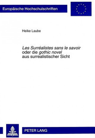 Kniha Â«Les Surrealistes sans le savoirÂ» oder- die Â«gothic novelÂ» aus surrealistischer Sicht Heike Laube