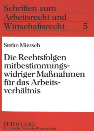 Книга Die Rechtsfolgen mitbestimmungswidriger Manahmen fuer das Arbeitsverhaeltnis Stefan Miersch