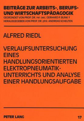 Kniha Verlaufsuntersuchung eines handlungsorientierten Elektropneumatikunterrichts und Analyse einer Handlungsaufgabe Alfred Riedl