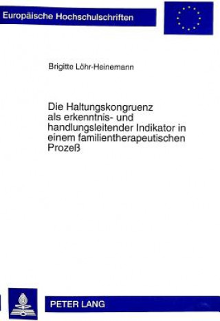 Книга Die Haltungskongruenz als erkenntnis- und handlungsleitender Indikator in einem familientherapeutischen Proze Brigitte Löhr-Heinemann