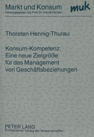 Könyv Konsum-Kompetenz: Eine neue Zielgroee fuer das Management von Geschaeftsbeziehungen Thorsten Hennig-Thurau