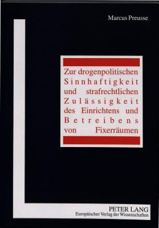 Könyv Zur drogenpolitischen Sinnhaftigkeit und strafrechtlichen Zulaessigkeit des Einrichtens und Betreibens von Fixerraeumen Marcus Preusse