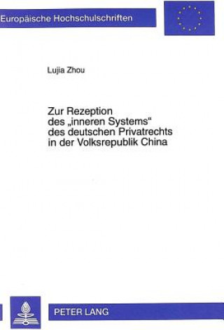 Könyv Zur Rezeption des Â«inneren SystemsÂ» des deutschen Privatrechts in der Volksrepublik China Lujia Zhou