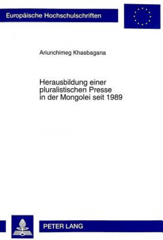 Kniha Herausbildung Einer Pluralistischen Presse in Der Mongolei Seit 1989 Ariunchimeg Khasbagana