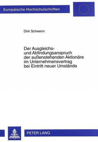 Könyv Der Ausgleichs- und Abfindungsanspruch der auenstehenden Aktionaere im Unternehmensvertrag bei Eintritt neuer Umstaende Dirk Schwenn