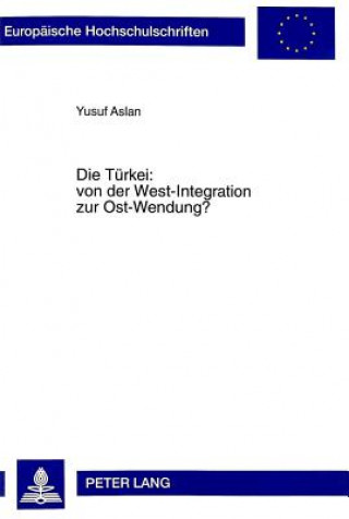 Könyv Die Tuerkei: von der West-Integration zur Ost-Wendung? Yusuf Aslan