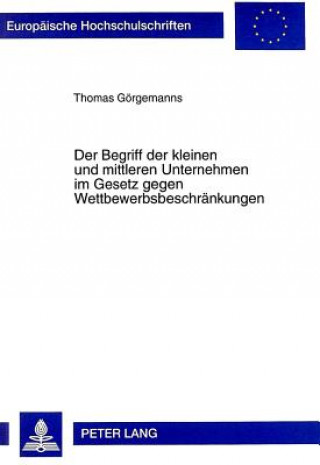 Kniha Der Begriff der kleinen und mittleren Unternehmen im Gesetz gegen Wettbewerbsbeschraenkungen Thomas Görgemanns