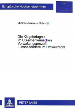 Könyv Die Klagebefugnis im US-amerikanischen Verwaltungsprozess - insbesondere im Umweltrecht Matthias Nikolaus Schmidt