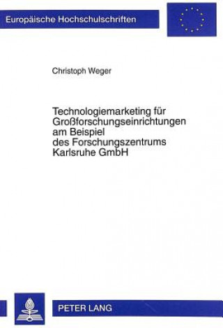 Kniha Technologiemarketing fuer Groforschungseinrichtungen am Beispiel des Forschungszentrums Karlsruhe GmbH Christoph Weger