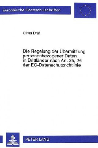 Книга Die Regelung der Uebermittlung personenbezogener Daten in Drittlaender nach Art. 25, 26 der EG-Datenschutzrichtlinie Oliver Draf