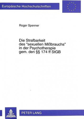 Kniha Die Strafbarkeit des Â«sexuellen MibrauchsÂ» in der Psychotherapie gem. den  174 ff StGB Roger Spenner