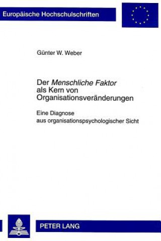 Kniha Der Â«Menschliche FaktorÂ» als Kern von Organisationsveraenderungen Günter W. Weber