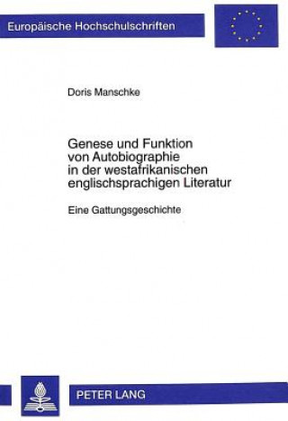 Kniha Genese und Funktion von Autobiographie in der westafrikanischen englischsprachigen Literatur Doris Manschke