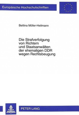 Carte Die Strafverfolgung von Richtern und Staatsanwaelten der ehemaligen DDR wegen Rechtsbeugung Bettina Möller-Heilmann