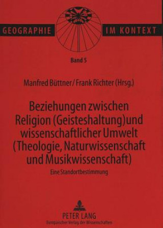 Knjiga Beziehungen zwischen Religion (Geisteshaltung) und wissenschaftlicher Umwelt (Theologie, Naturwissenschaft und Musikwissenschaft)- Eine Standortbestim Manfred Büttner