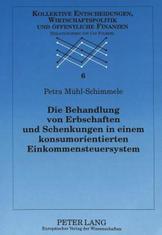 Kniha Die Behandlung Von Erbschaften Und Schenkungen in Einem Konsumorientierten Einkommensteuersystem Petra Mühl-Schimmele