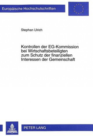 Kniha Kontrollen Der Eg-Kommission Bei Wirtschaftsbeteiligten Zum Schutz Der Finanziellen Interessen Der Gemeinschaft Stephan Ulrich