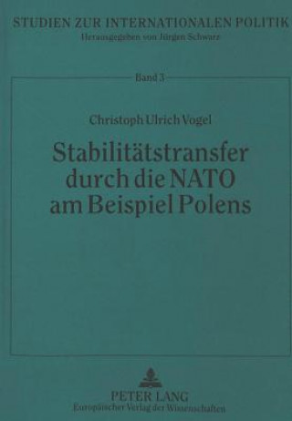 Kniha Stabilitaetstransfer durch die NATO am Beispiel Polens Christoph Ulrich Vogel