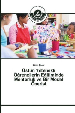 Buch Üstün Yetenekli Ögrencilerin Egitiminde Mentorluk ve Bir Model Önerisi Lütfü Çakir