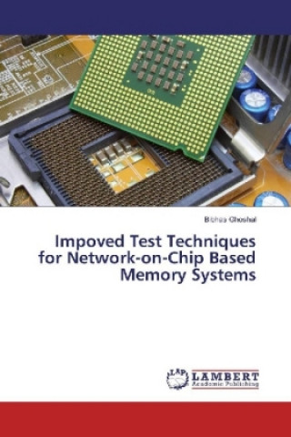 Knjiga Impoved Test Techniques for Network-on-Chip Based Memory Systems Bibhas Ghoshal