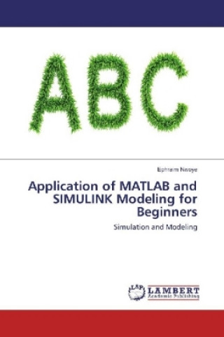 Könyv Application of MATLAB and SIMULINK Modeling for Beginners Ephraim Nwoye