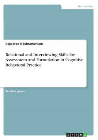 Carte Relational and Interviewing Skills for Assessment and Formulation in Cognitive Behavioral Practice Raja Sree R Subramaniam