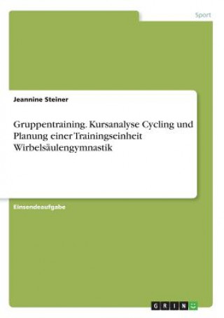 Kniha Gruppentraining. Kursanalyse Cycling und Planung einer Trainingseinheit Wirbelsaulengymnastik Jeannine Steiner