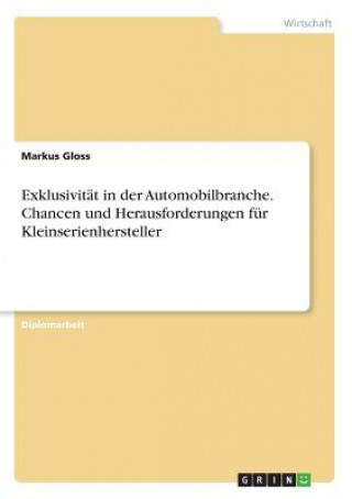 Kniha Exklusivitat in der Automobilbranche. Chancen und Herausforderungen fur Kleinserienhersteller Markus Gloss